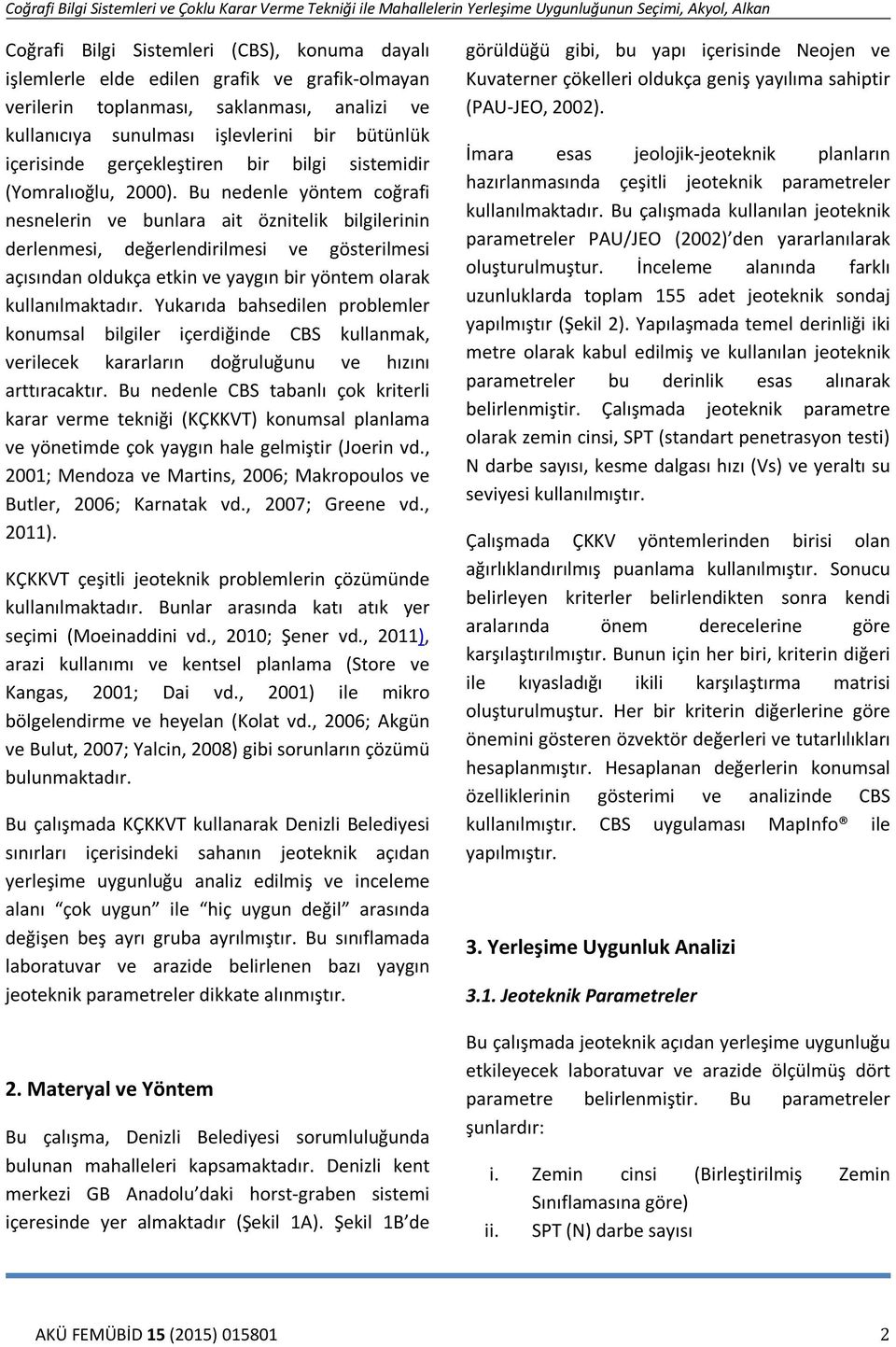 Bu nedenle yöntem coğrafi nesnelerin ve bunlara ait öznitelik bilgilerinin derlenmesi, değerlendirilmesi ve gösterilmesi açısından oldukça etkin ve yaygın bir yöntem olarak kullanılmaktadır.