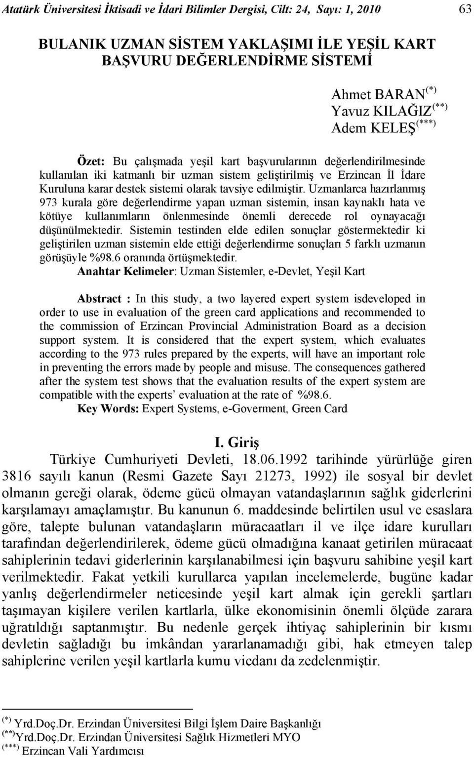 edilmiştir. Uzmanlarca hazırlanmış 973 kurala göre değerlendirme yapan uzman sistemin, insan kaynaklı hata ve kötüye kullanımların önlenmesinde önemli derecede rol oynayacağı düşünülmektedir.