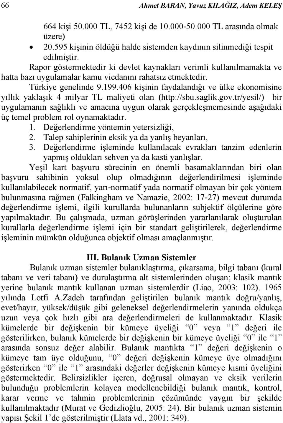 406 kişinin faydalandığı ve ülke ekonomisine yıllık yaklaşık 4 milyar TL maliyeti olan (http://sbu.saglik.gov.