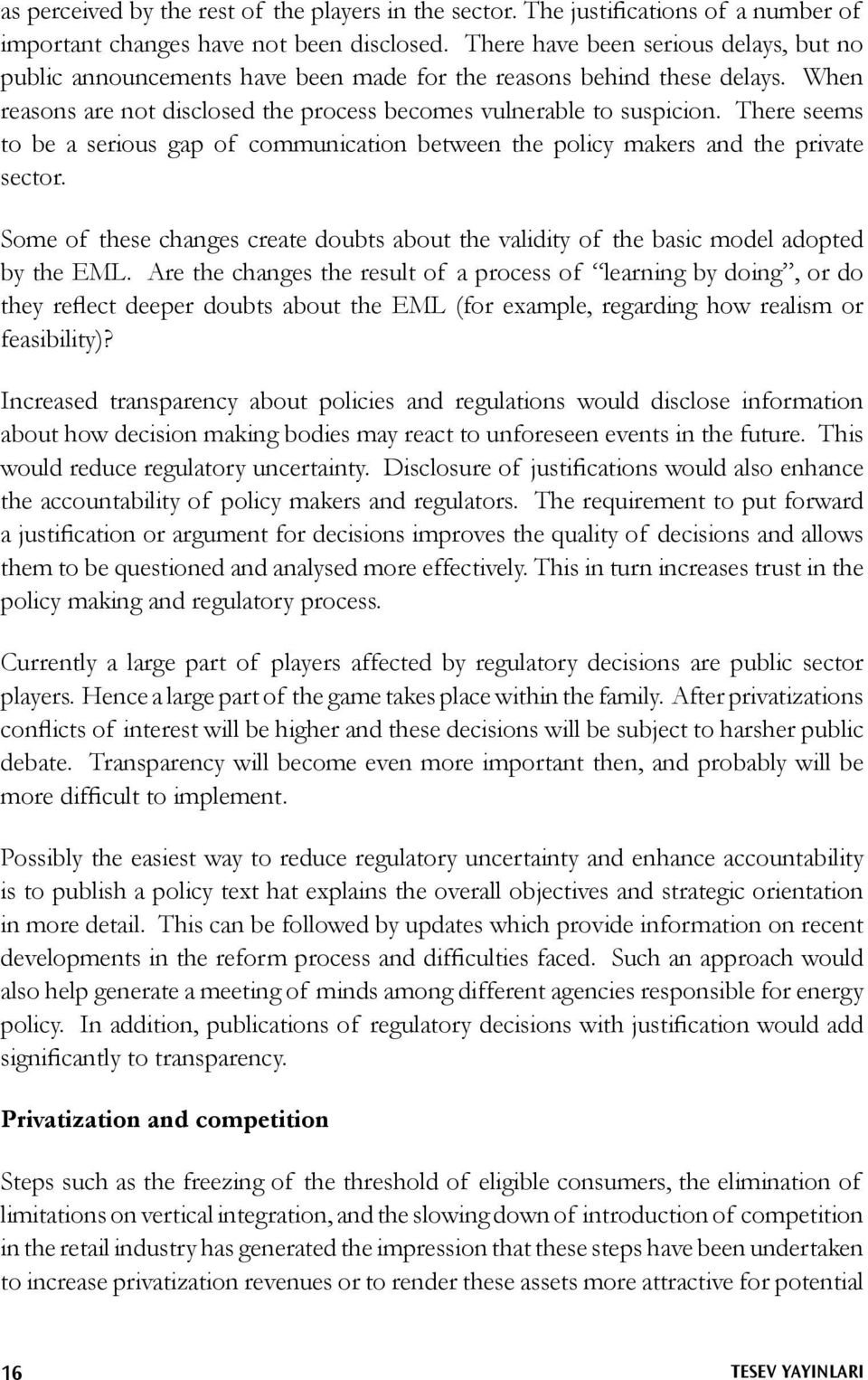 There seems to be a serious gap of communication between the policy makers and the private sector. Some of these changes create doubts about the validity of the basic model adopted by the EML.