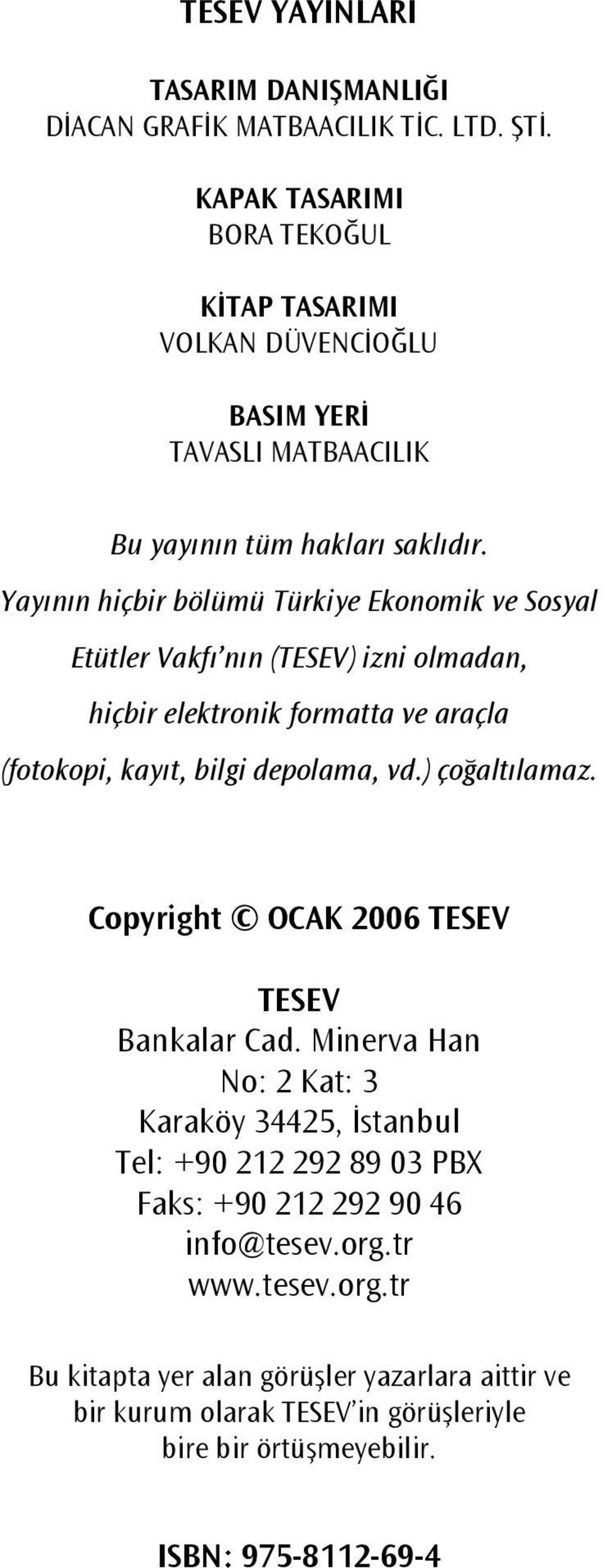 Yayının hiçbir bölümü Türkiye Ekonomik ve Sosyal Etütler Vakfı nın (TESEV) izni olmadan, hiçbir elektronik formatta ve araçla (fotokopi, kayıt, bilgi depolama, vd.