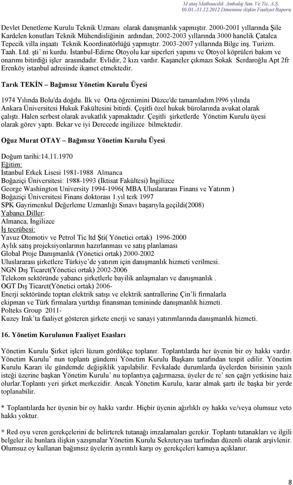 2003-2007 yıllarında Bilge inş. Turizm. Taah. Ltd. şti ni kurdu. İstanbul-Edirne Otoyolu kar siperleri yapımı ve Otoyol köprüleri bakım ve onarımı bitirdiği işler arasındadır. Evlidir, 2 kızı vardır.