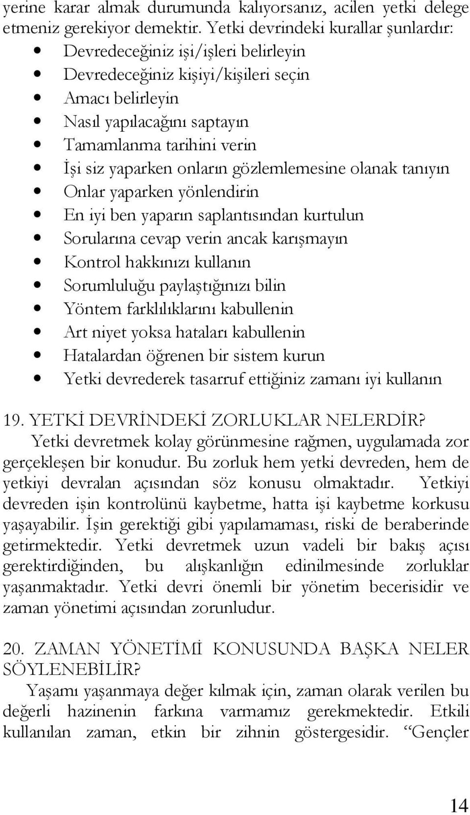 onların gözlemlemesine olanak tanıyın Onlar yaparken yönlendirin En iyi ben yaparın saplantısından kurtulun Sorularına cevap verin ancak karışmayın Kontrol hakkınızı kullanın Sorumluluğu