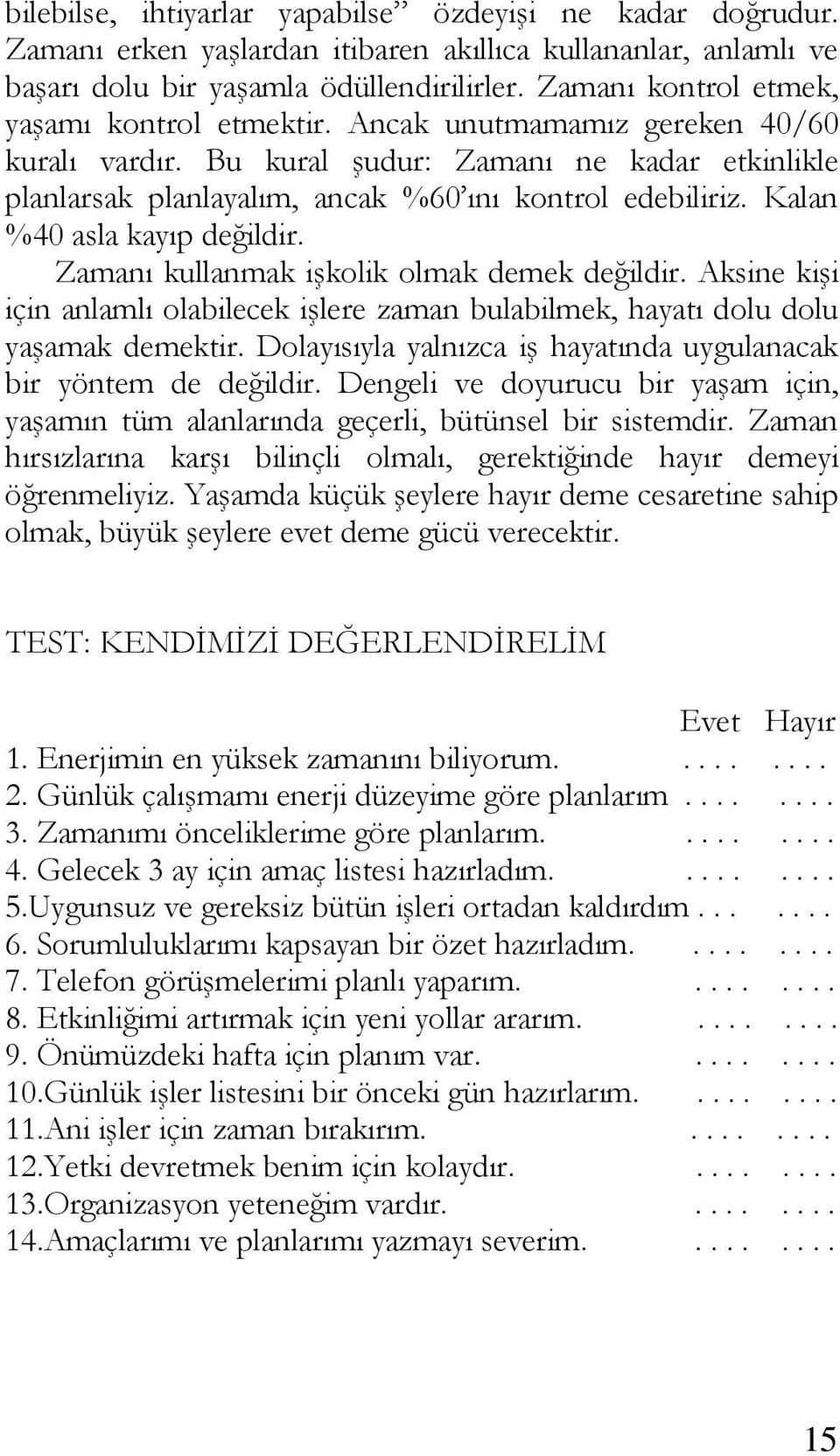 Kalan %40 asla kayıp değildir. Zamanı kullanmak işkolik olmak demek değildir. Aksine kişi için anlamlı olabilecek işlere zaman bulabilmek, hayatı dolu dolu yaşamak demektir.