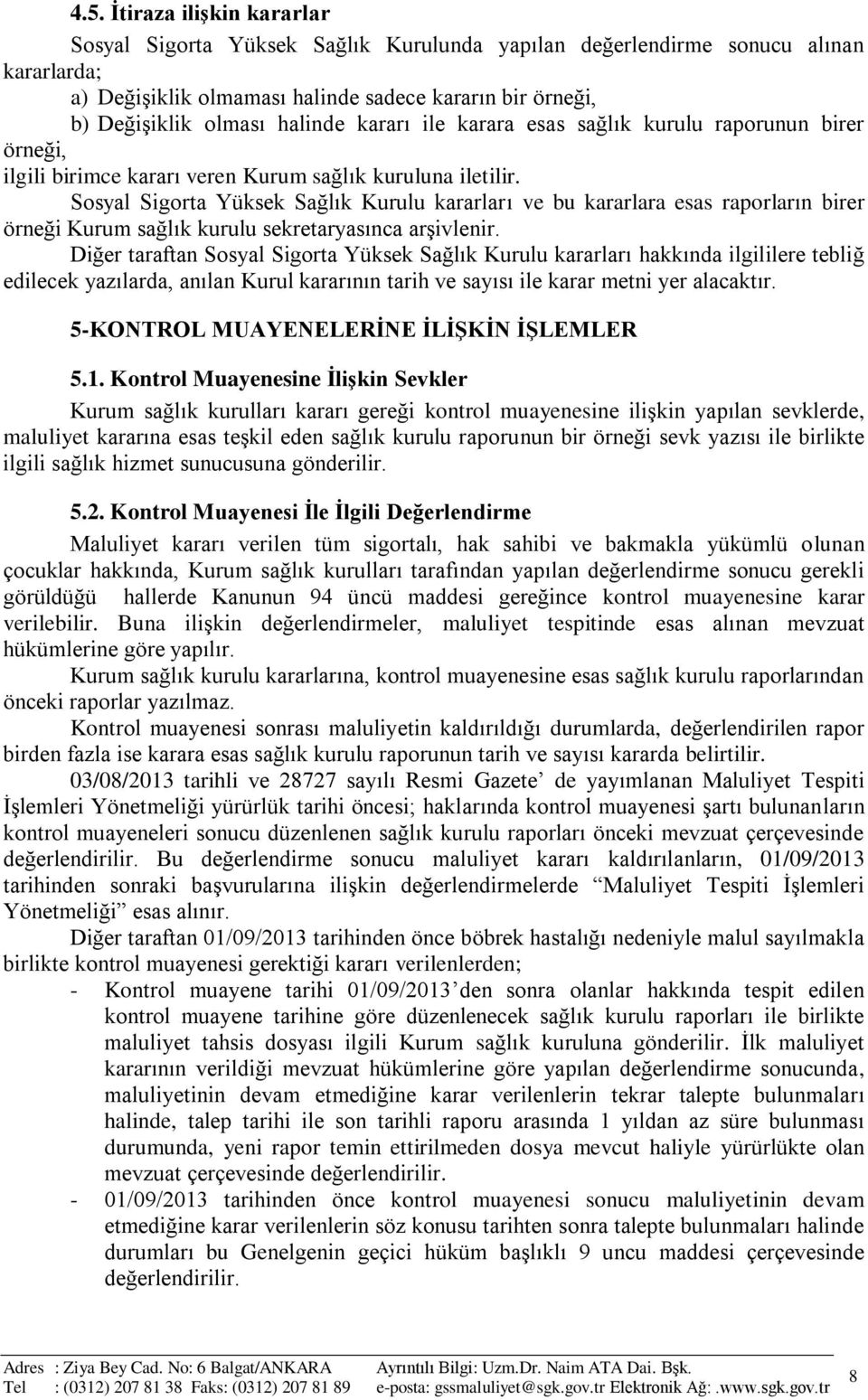 Sosyal Sigorta Yüksek Sağlık Kurulu kararları ve bu kararlara esas raporların birer örneği Kurum sağlık kurulu sekretaryasınca arşivlenir.