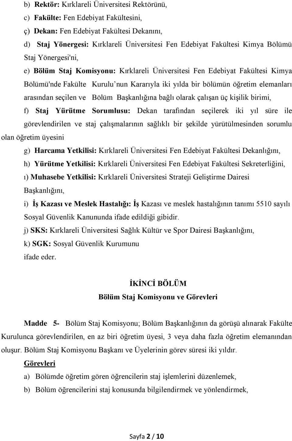 seçilen ve Bölüm Başkanlığına bağlı olarak çalışan üç kişilik birimi, f) Staj Yürütme Sorumlusu: Dekan tarafından seçilerek iki yıl süre ile görevlendirilen ve staj çalışmalarının sağlıklı bir