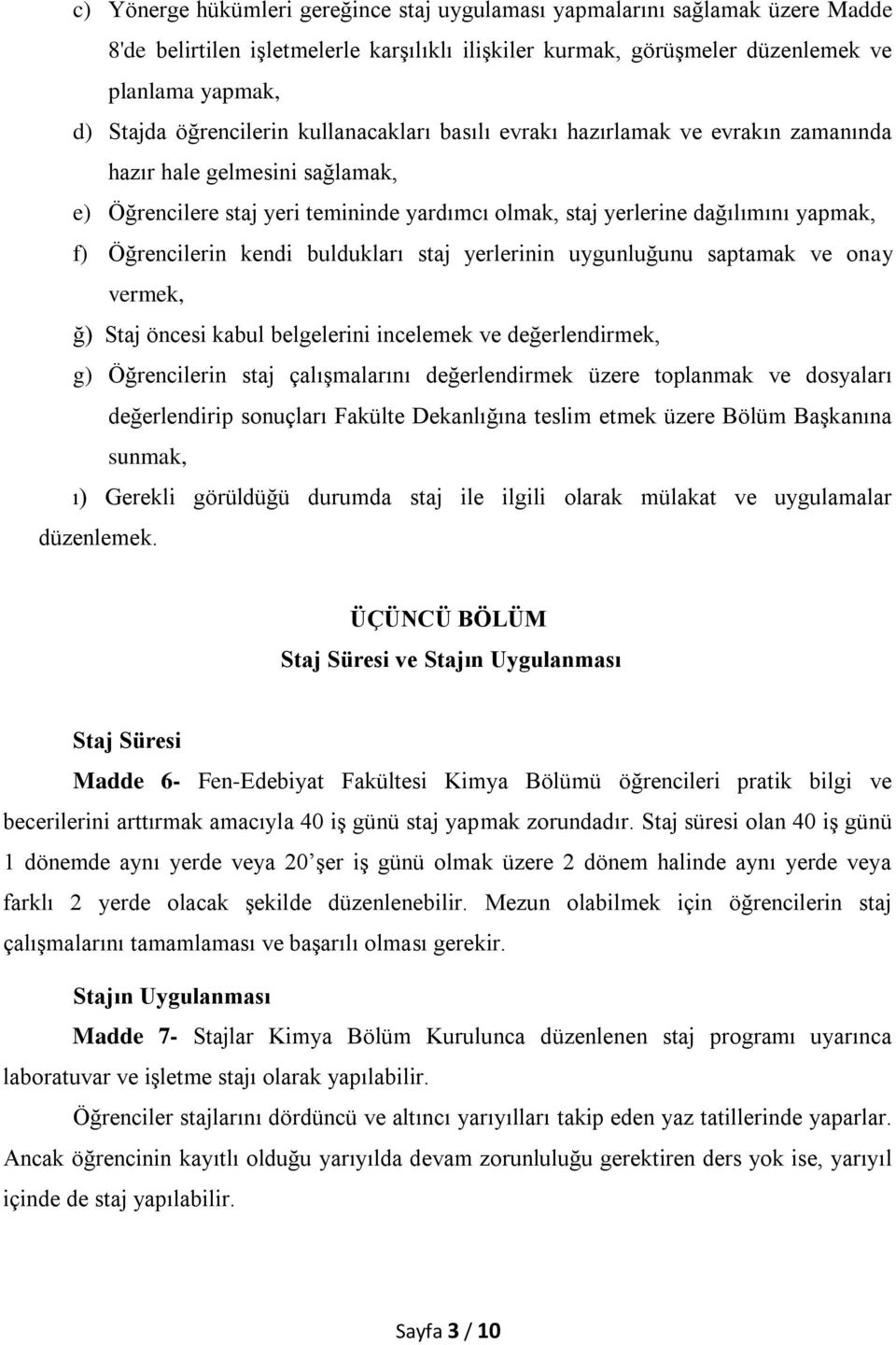 Öğrencilerin kendi buldukları staj yerlerinin uygunluğunu saptamak ve onay vermek, ğ) Staj öncesi kabul belgelerini incelemek ve değerlendirmek, g) Öğrencilerin staj çalışmalarını değerlendirmek