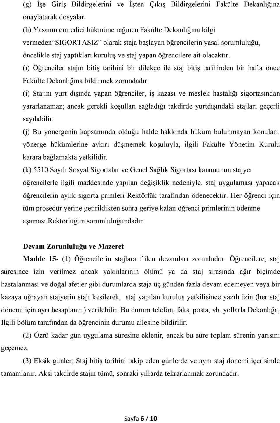 olacaktır. (ı) Öğrenciler stajın bitiş tarihini bir dilekçe ile staj bitiş tarihinden bir hafta önce Fakülte Dekanlığına bildirmek zorundadır.