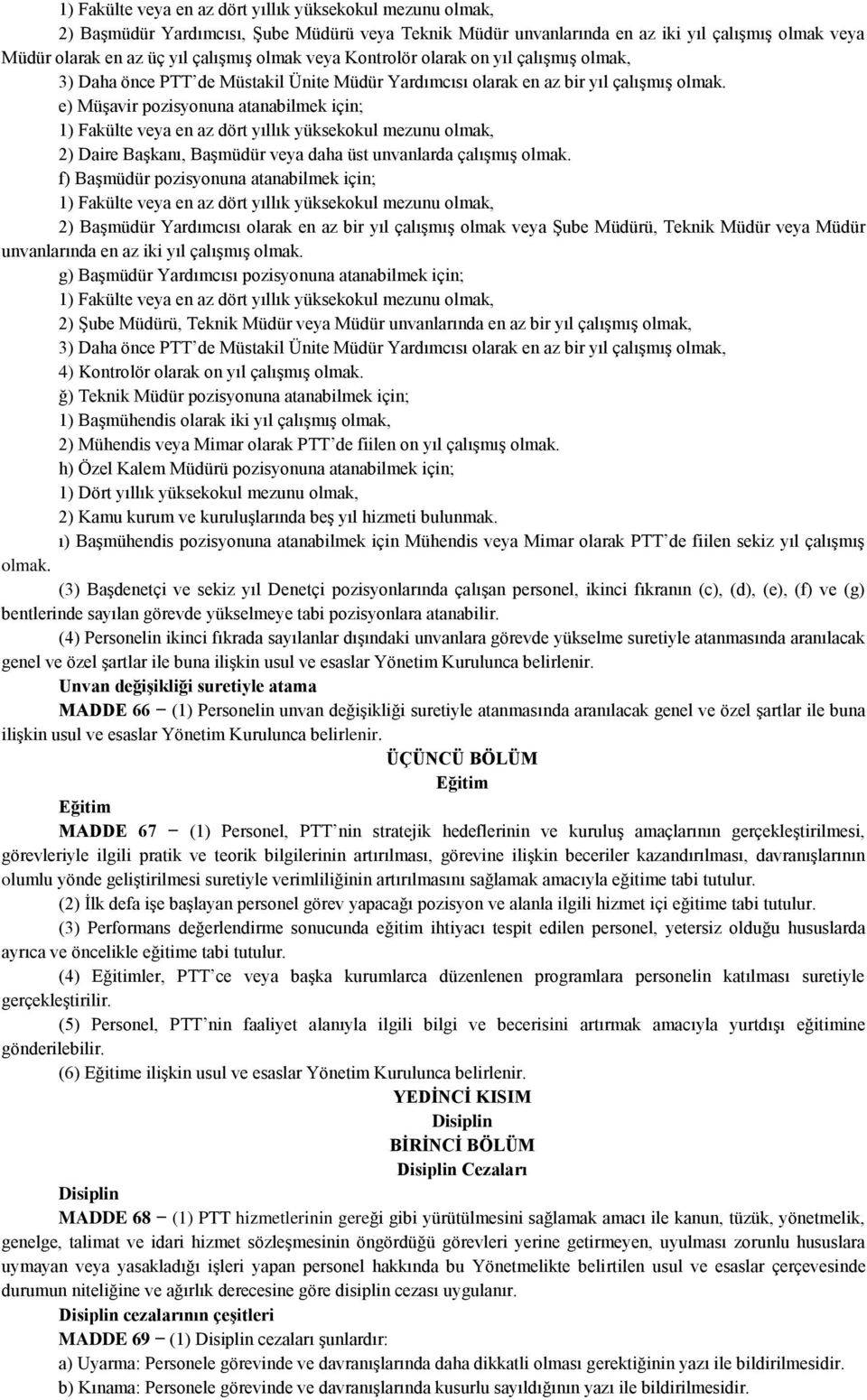 e) Müşavir pozisyonuna atanabilmek için; 1) Fakülte veya en az dört yıllık yüksekokul mezunu olmak, 2) Daire Başkanı, Başmüdür veya daha üst unvanlarda çalışmış olmak.