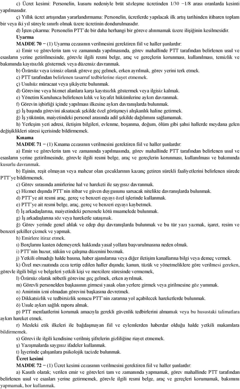 d) İşten çıkarma: Personelin PTT de bir daha herhangi bir göreve alınmamak üzere ilişiğinin kesilmesidir.