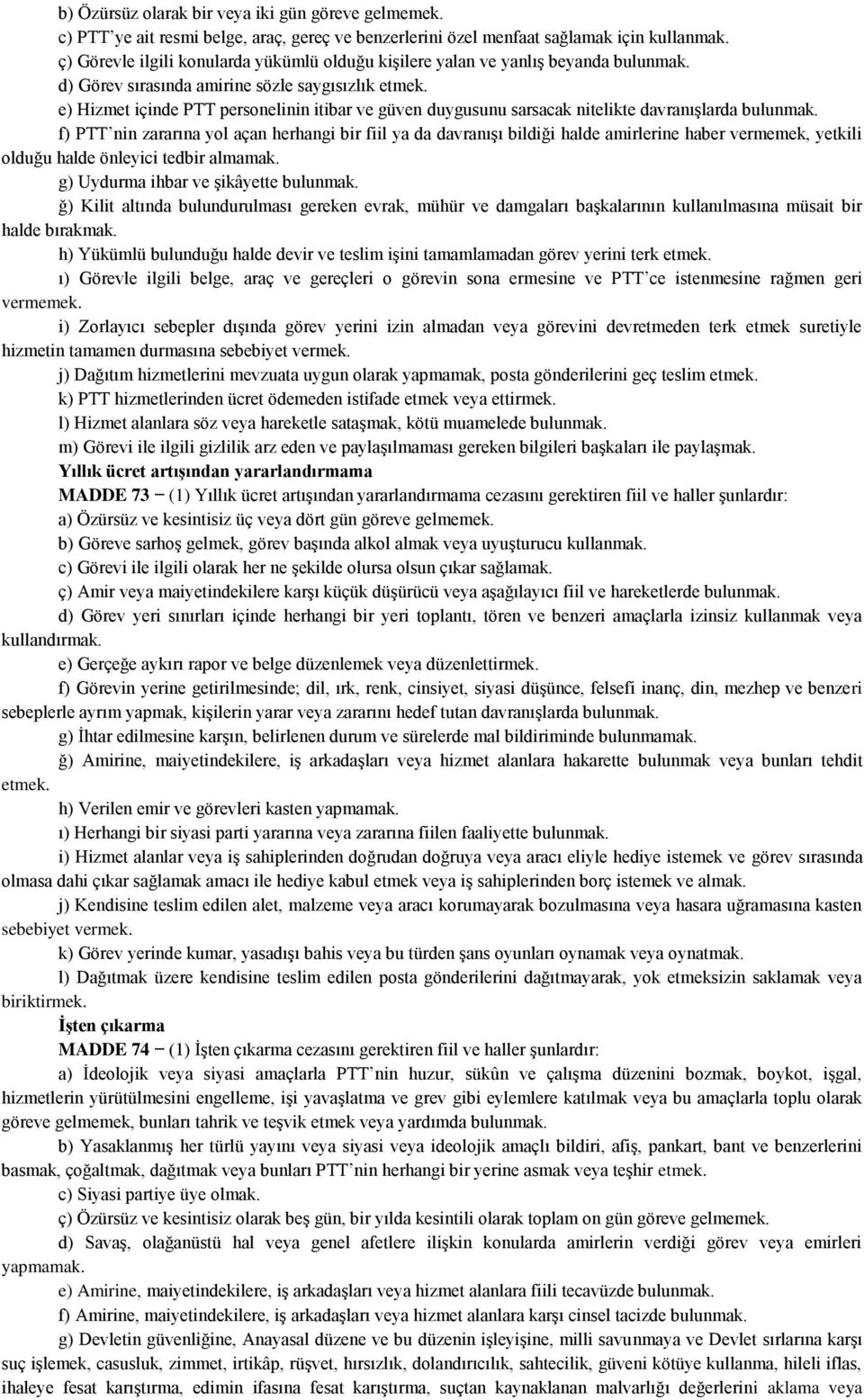 e) Hizmet içinde PTT personelinin itibar ve güven duygusunu sarsacak nitelikte davranışlarda bulunmak.