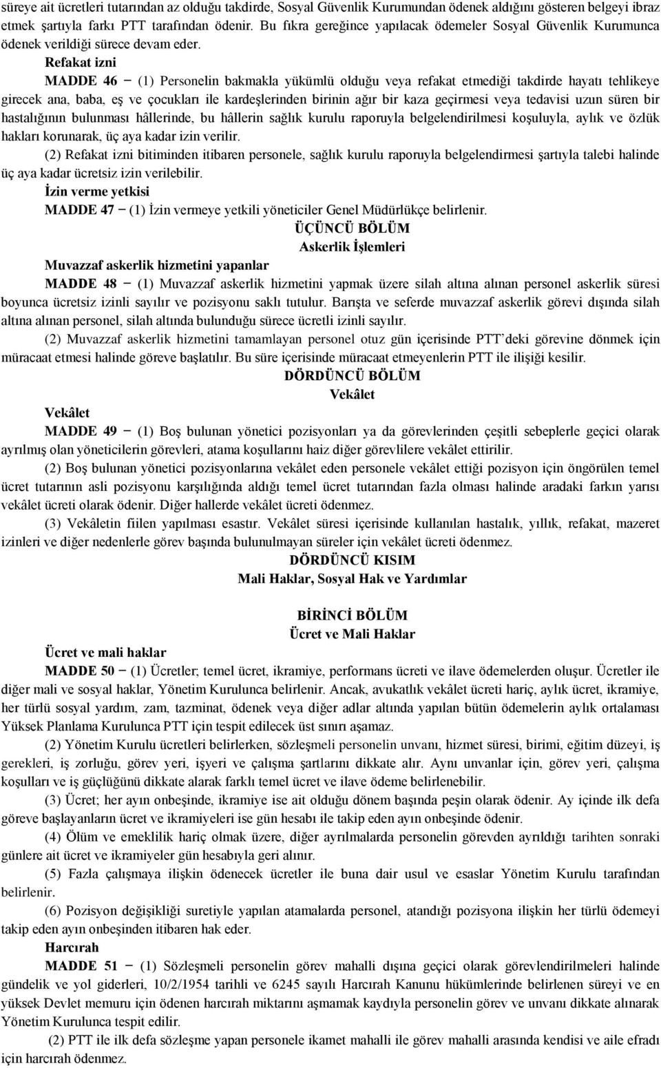 Refakat izni MADDE 46 (1) Personelin bakmakla yükümlü olduğu veya refakat etmediği takdirde hayatı tehlikeye girecek ana, baba, eş ve çocukları ile kardeşlerinden birinin ağır bir kaza geçirmesi veya