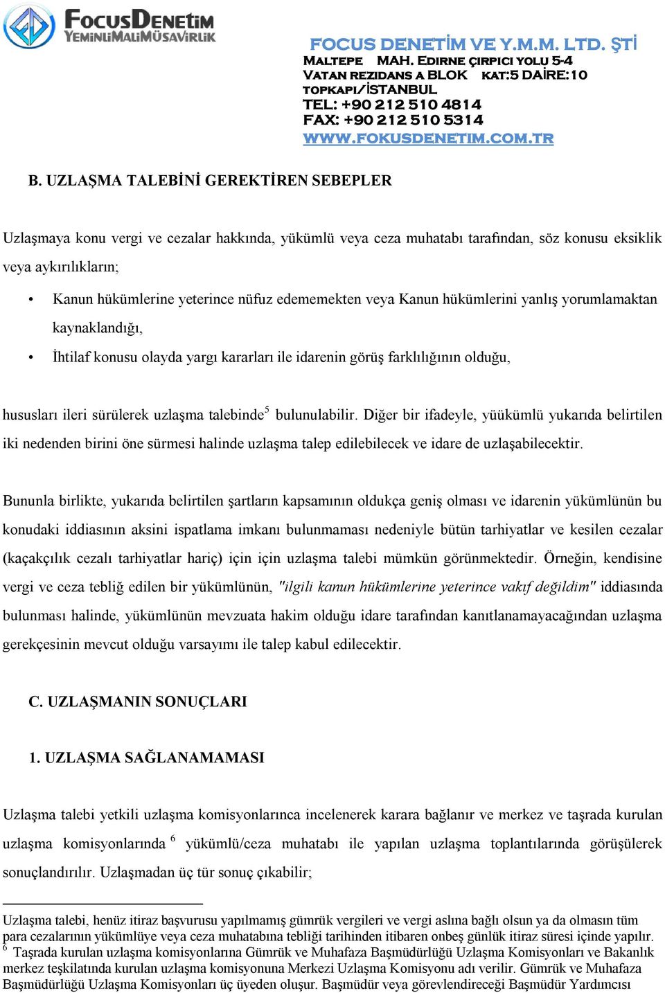 yanlış yorumlamaktan kaynaklandığı, İhtilaf konusu olayda yargı kararları ile idarenin görüş farklılığının olduğu, hususları ileri sürülerek uzlaşma talebinde 5 bulunulabilir.