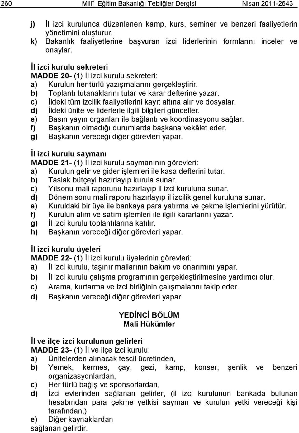 b) Toplantı tutanaklarını tutar ve karar defterine yazar. c) Ġldeki tüm izcilik faaliyetlerini kayıt altına alır ve dosyalar. d) Ġldeki ünite ve liderlerle ilgili bilgileri günceller.