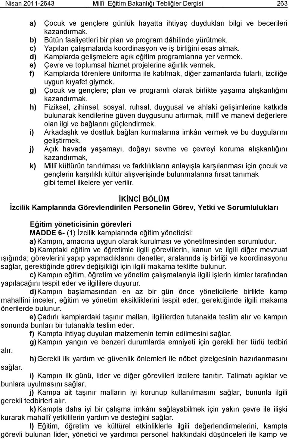 e) Çevre ve toplumsal hizmet projelerine ağırlık vermek. f) Kamplarda törenlere üniforma ile katılmak, diğer zamanlarda fularlı, izciliğe uygun kıyafet giymek.