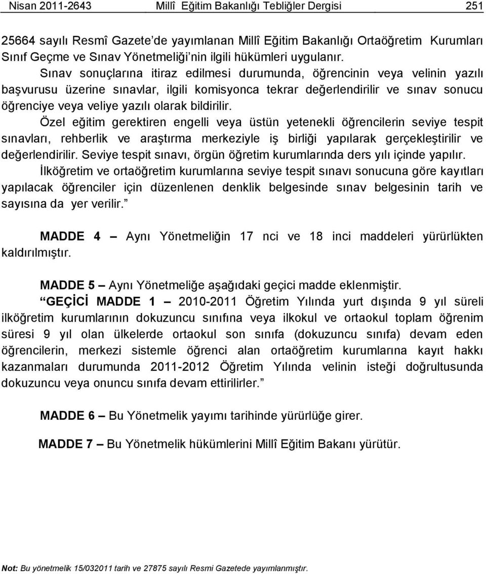 Sınav sonuçlarına itiraz edilmesi durumunda, öğrencinin veya velinin yazılı baģvurusu üzerine sınavlar, ilgili komisyonca tekrar değerlendirilir ve sınav sonucu öğrenciye veya veliye yazılı olarak