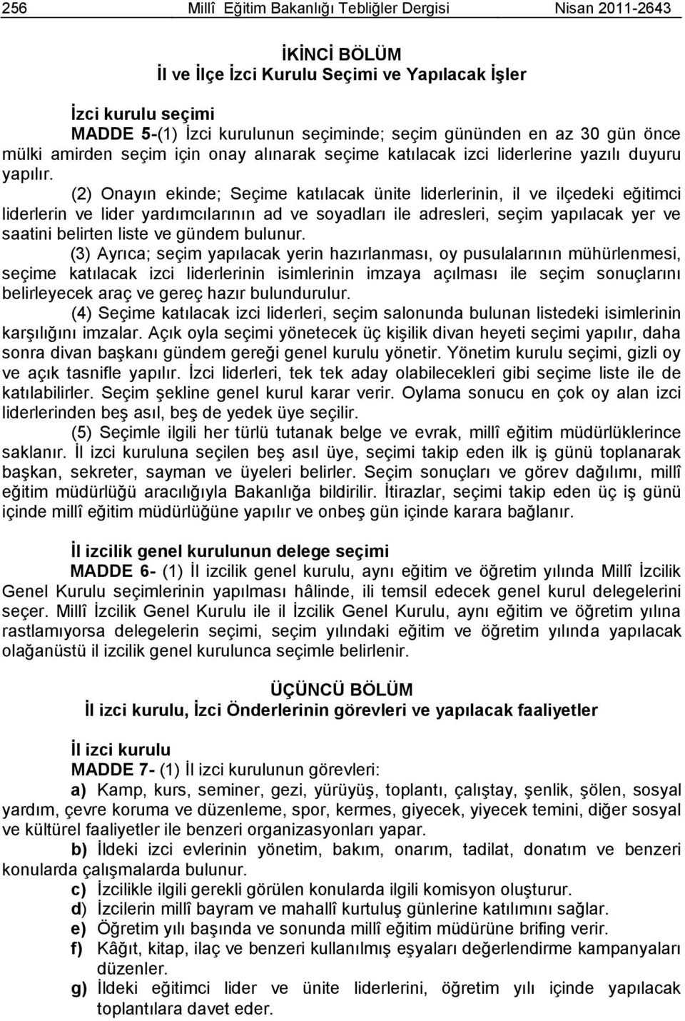 (2) Onayın ekinde; Seçime katılacak ünite liderlerinin, il ve ilçedeki eğitimci liderlerin ve lider yardımcılarının ad ve soyadları ile adresleri, seçim yapılacak yer ve saatini belirten liste ve