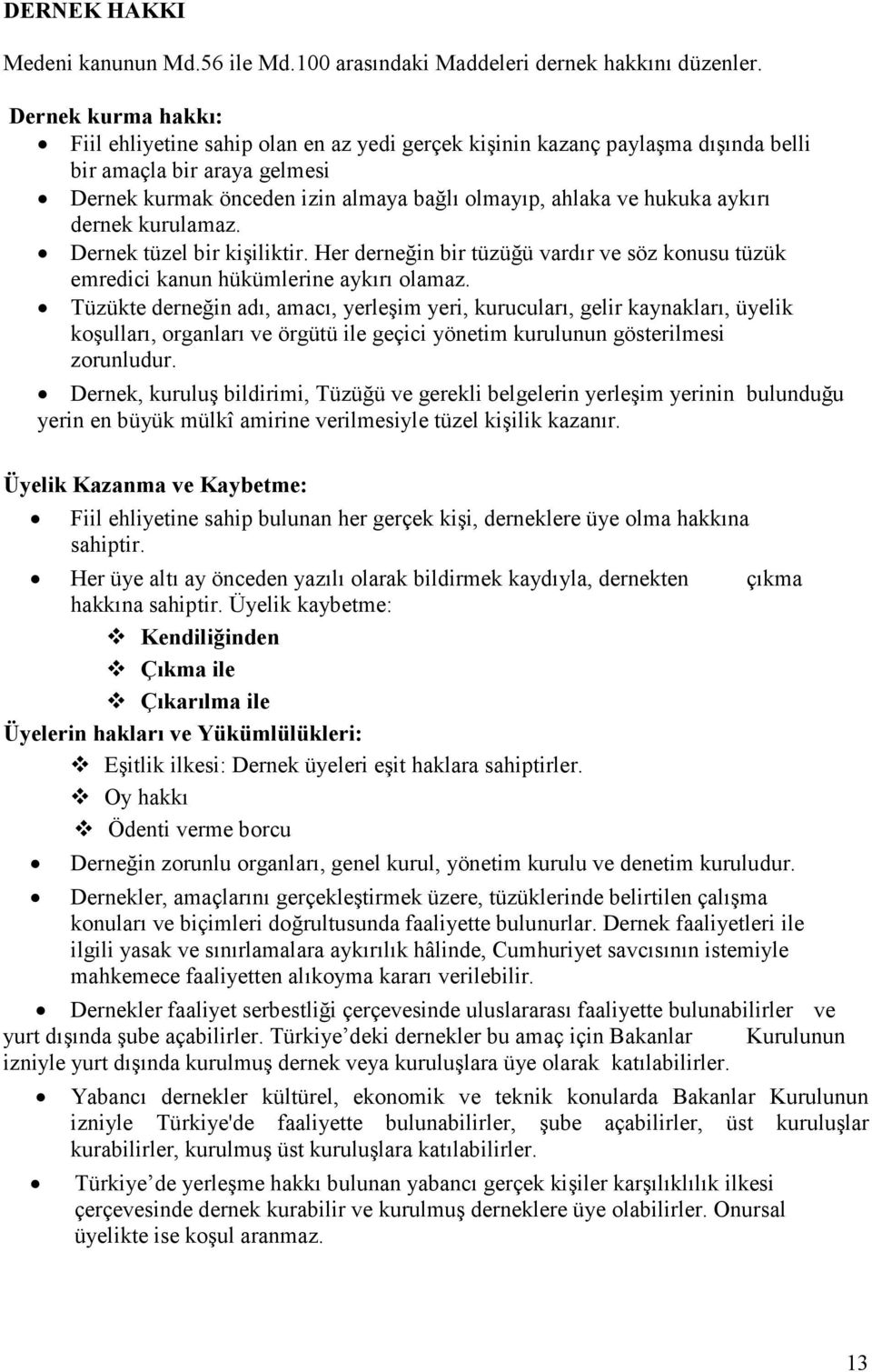 aykırı dernek kurulamaz. Dernek tüzel bir kişiliktir. Her derneğin bir tüzüğü vardır ve söz konusu tüzük emredici kanun hükümlerine aykırı olamaz.