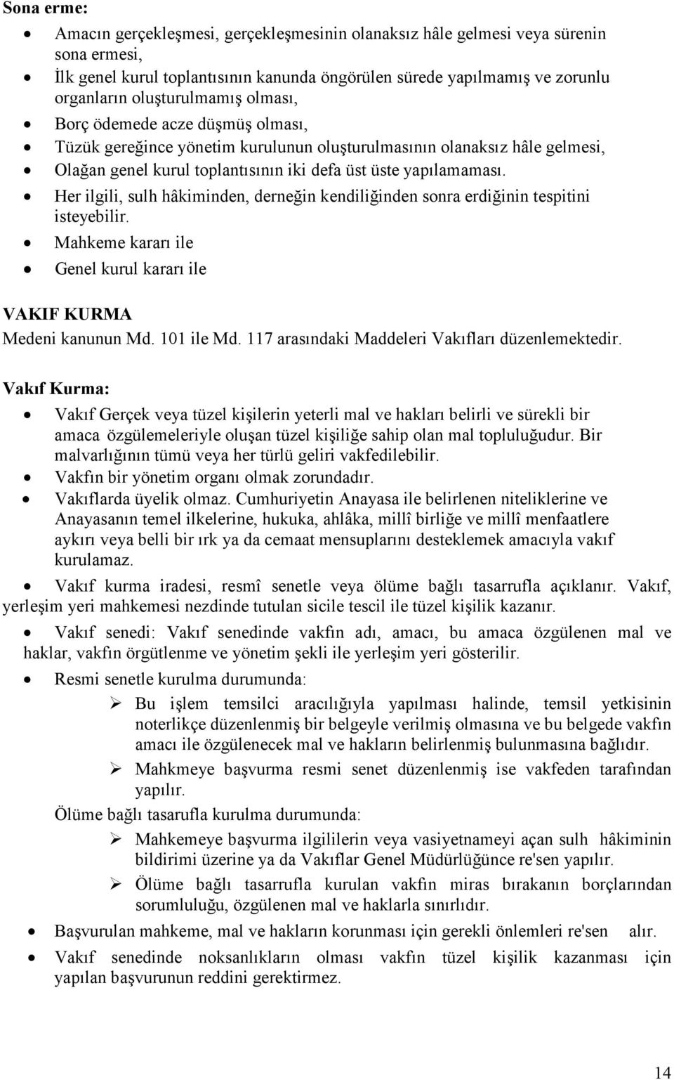 Her ilgili, sulh hâkiminden, derneğin kendiliğinden sonra erdiğinin tespitini isteyebilir. Mahkeme kararı ile Genel kurul kararı ile VAKIF KURMA Medeni kanunun Md. 101 ile Md.