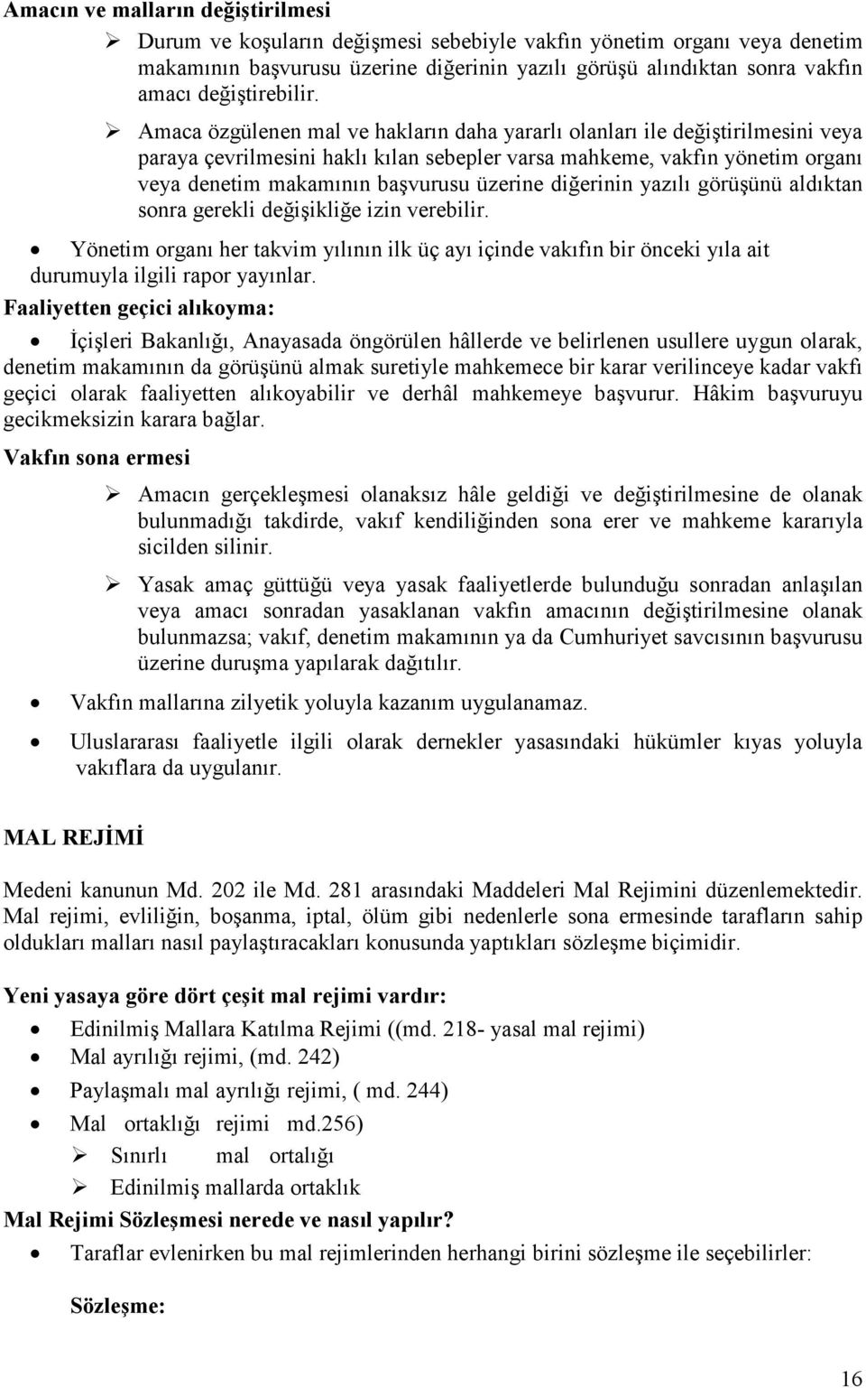 Amaca özgülenen mal ve hakların daha yararlı olanları ile değiştirilmesini veya paraya çevrilmesini haklı kılan sebepler varsa mahkeme, vakfın yönetim organı veya denetim makamının başvurusu üzerine