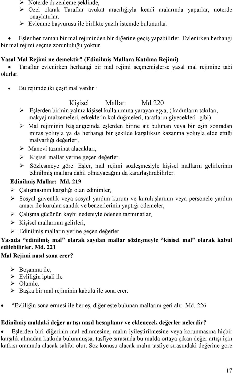 (Edinilmiş Mallara Katılma Rejimi) Taraflar evlenirken herhangi bir mal rejimi seçmemişlerse yasal mal rejimine tabi olurlar. Bu rejimde iki çeşit mal vardır : Kişisel Mallar: Md.