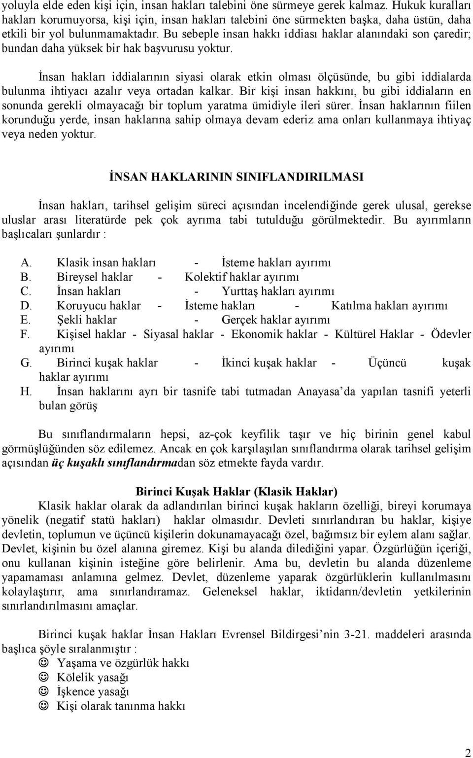 Bu sebeple insan hakkı iddiası haklar alanındaki son çaredir; bundan daha yüksek bir hak başvurusu yoktur.