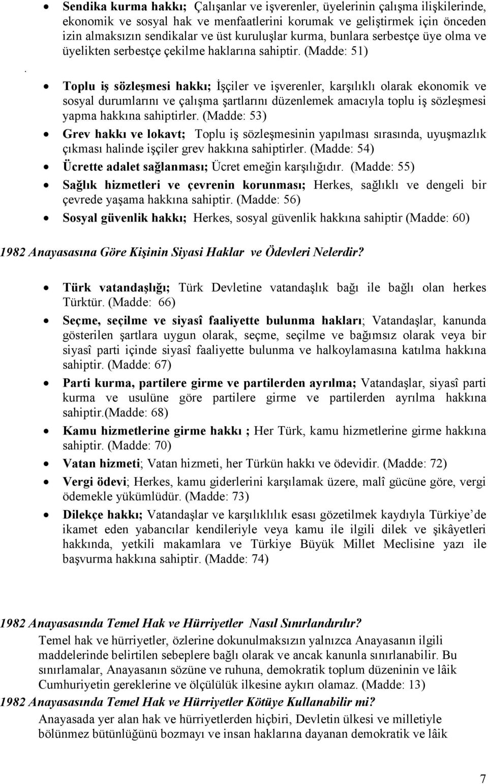 (Madde: 51) Toplu iş sözleşmesi hakkı; Đşçiler ve işverenler, karşılıklı olarak ekonomik ve sosyal durumlarını ve çalışma şartlarını düzenlemek amacıyla toplu iş sözleşmesi yapma hakkına sahiptirler.