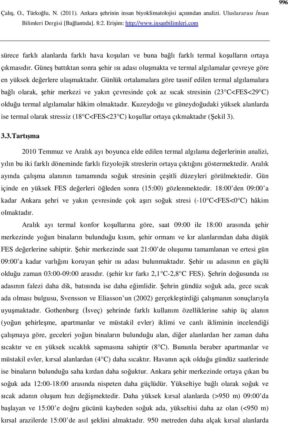 Günlük ortalamalara göre tasnif edilen termal algılamalara bağlı olarak, şehir merkezi ve yakın çevresinde çok az sıcak stresinin (23 C<FES<29 C) olduğu termal algılamalar hâkim olmaktadır.