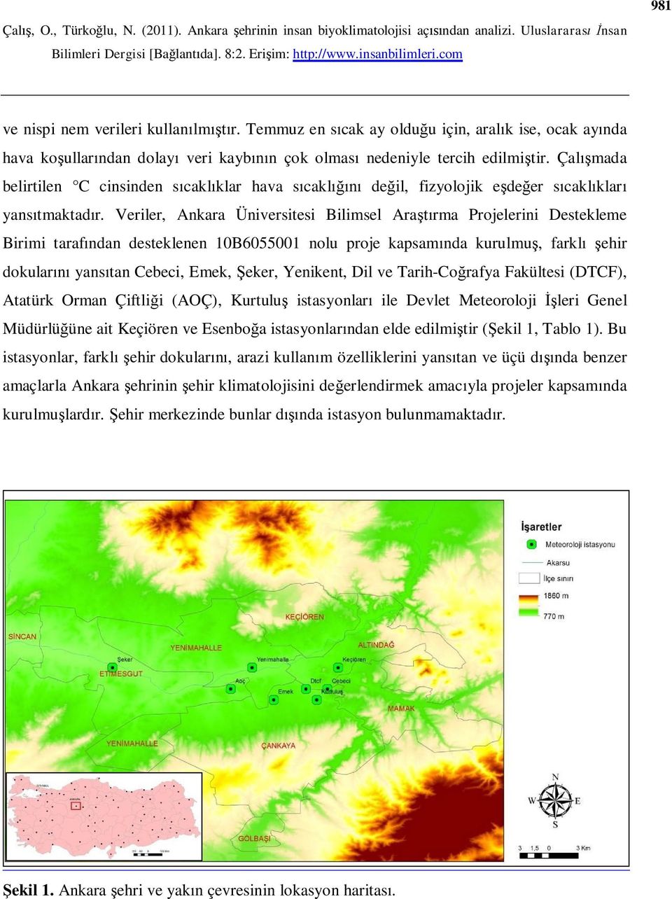 Veriler, Ankara Üniversitesi Bilimsel Araştırma Projelerini Destekleme Birimi tarafından desteklenen 10B6055001 nolu proje kapsamında kurulmuş, farklı şehir dokularını yansıtan Cebeci, Emek, Şeker,