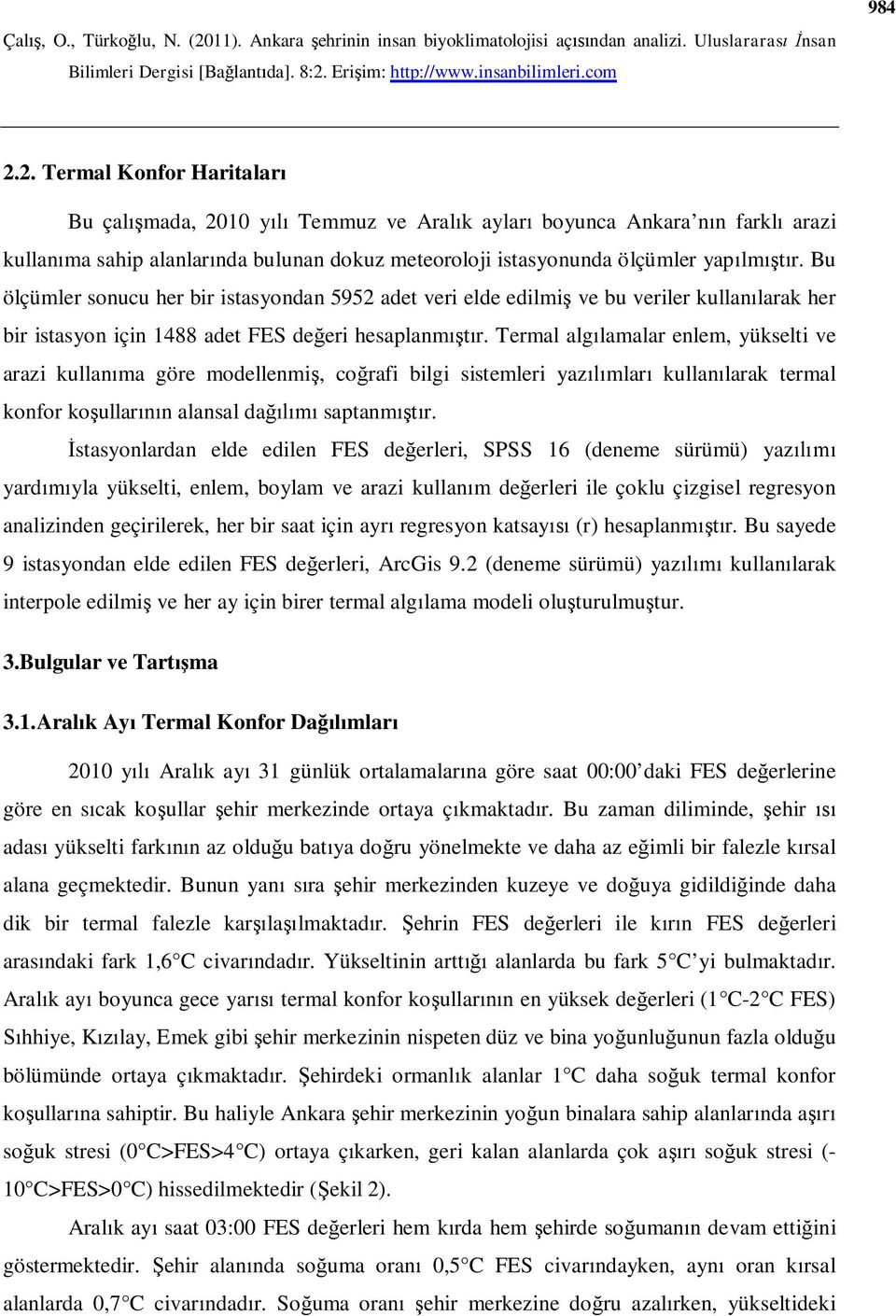 Termal algılamalar enlem, yükselti ve arazi kullanıma göre modellenmiş, coğrafi bilgi sistemleri yazılımları kullanılarak termal konfor koşullarının alansal dağılımı saptanmıştır.