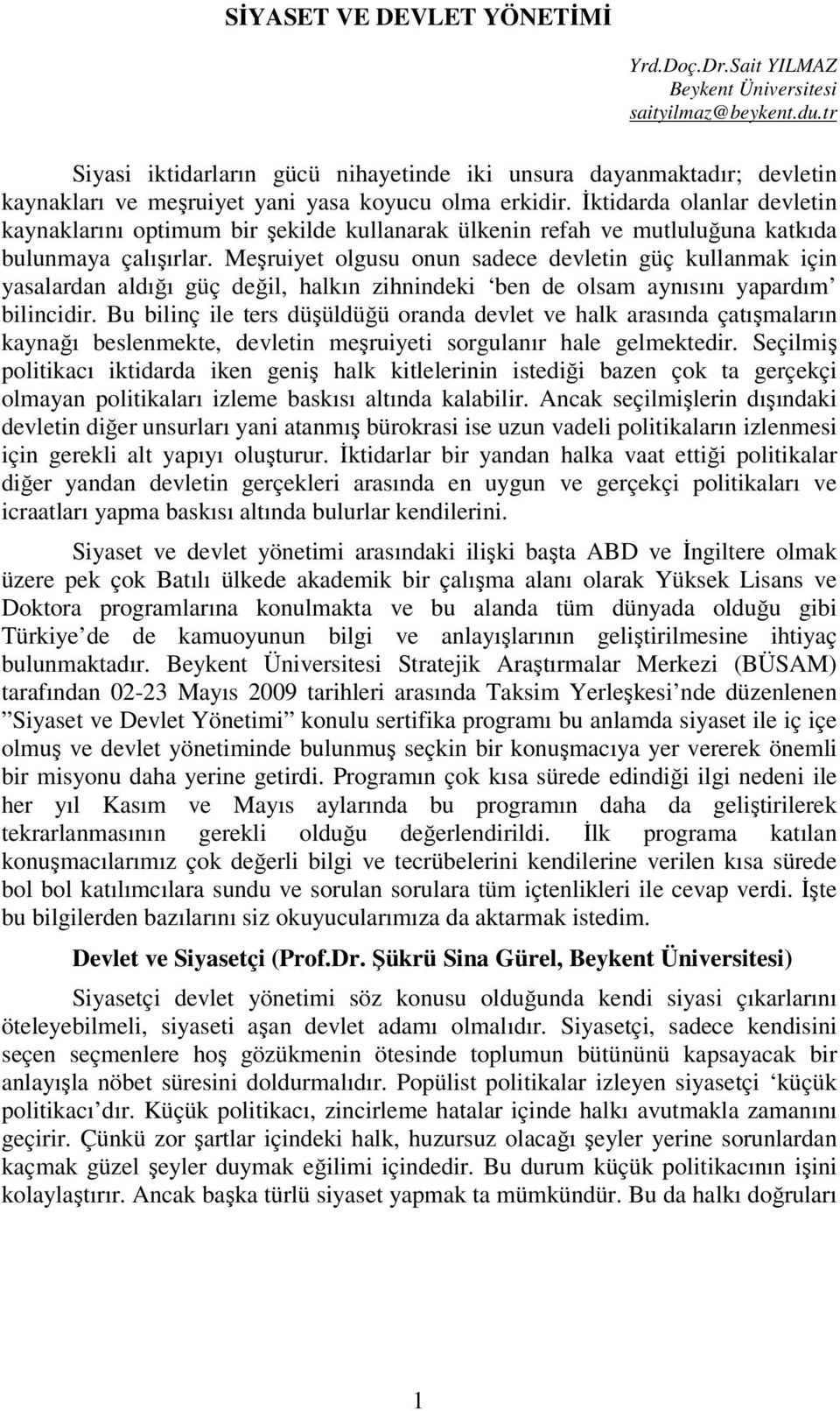 İktidarda olanlar devletin kaynaklarını optimum bir şekilde kullanarak ülkenin refah ve mutluluğuna katkıda bulunmaya çalışırlar.