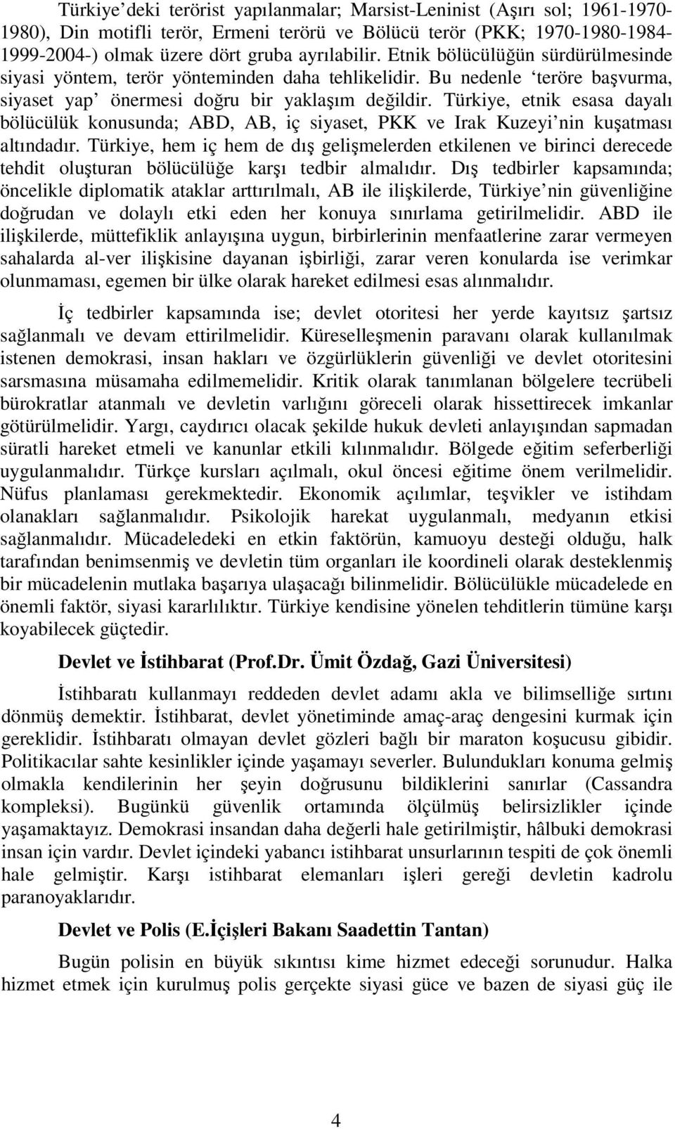 Türkiye, etnik esasa dayalı bölücülük konusunda; ABD, AB, iç siyaset, PKK ve Irak Kuzeyi nin kuşatması altındadır.