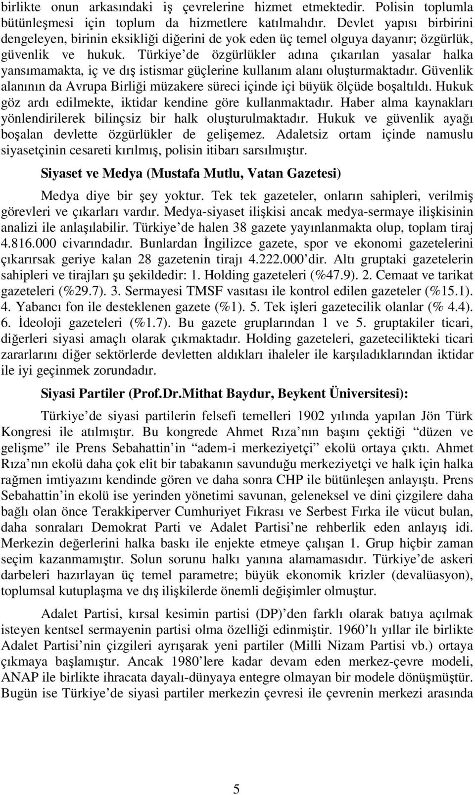 Türkiye de özgürlükler adına çıkarılan yasalar halka yansımamakta, iç ve dış istismar güçlerine kullanım alanı oluşturmaktadır.