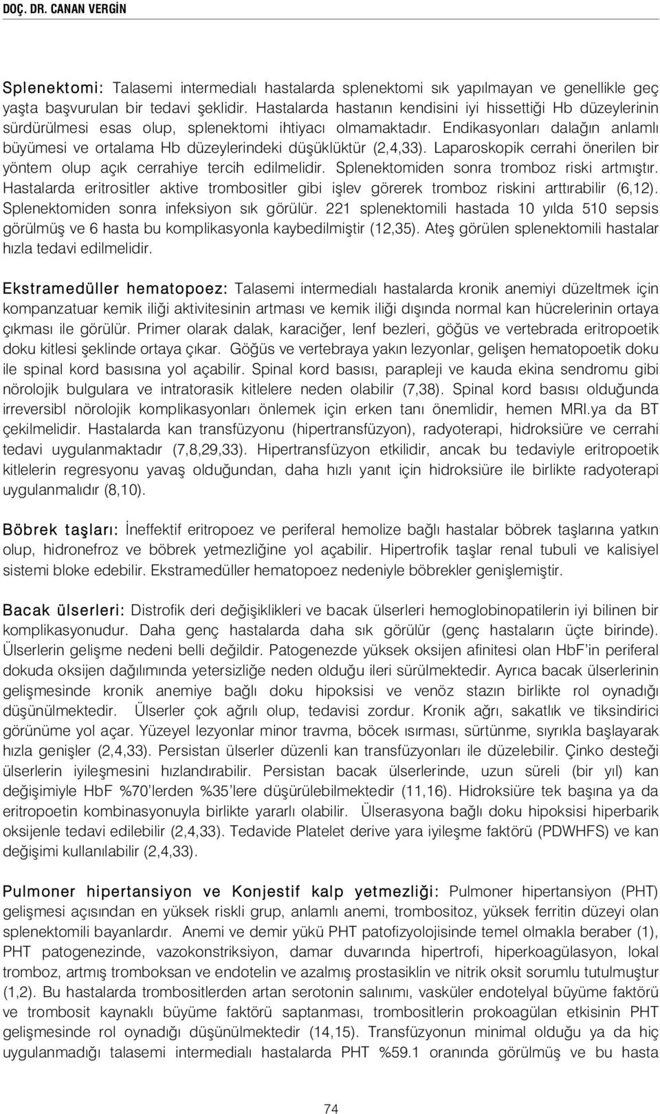 Endikasyonları dala ın anlamlı büyümesi ve ortalama Hb düzeylerindeki dü üklüktür (2,4,33). Laparoskopik cerrahi önerilen bir yöntem olup açık cerrahiye tercih edilmelidir.