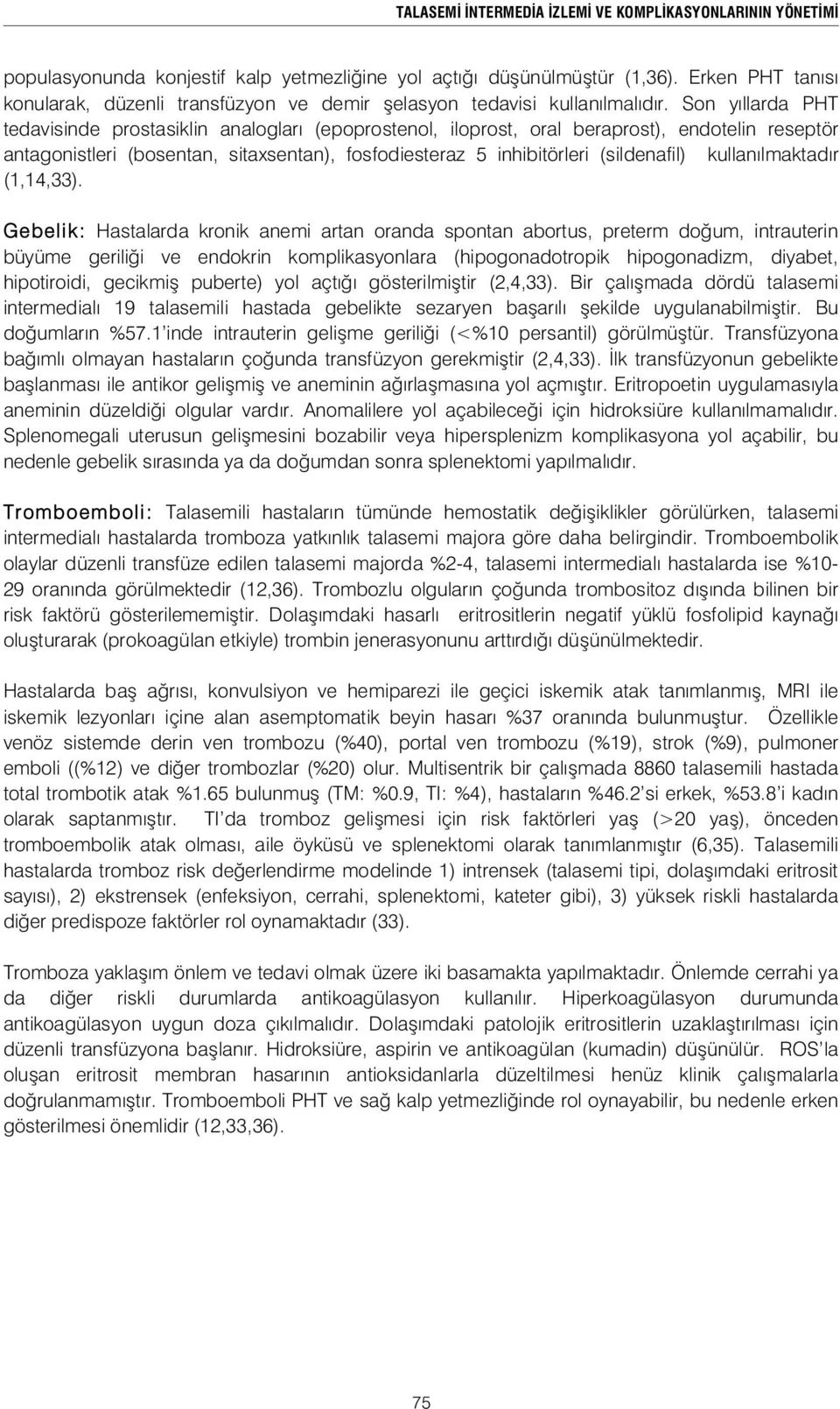 Son yıllarda PHT tedavisinde prostasiklin analogları (epoprostenol, iloprost, oral beraprost), endotelin reseptör antagonistleri (bosentan, sitaxsentan), fosfodiesteraz 5 inhibitörleri (sildenafil)