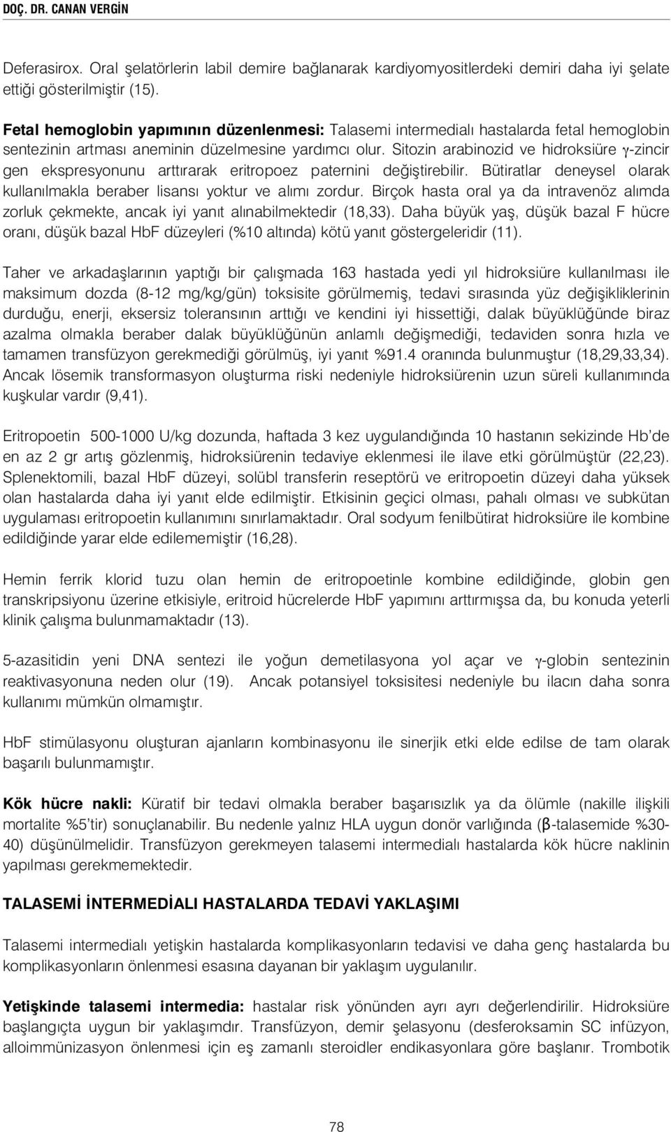 Sitozin arabinozid ve hidroksiüre -zincir gen ekspresyonunu arttırarak eritropoez paternini de i tirebilir. Bütiratlar deneysel olarak kullanılmakla beraber lisansı yoktur ve alımı zordur.