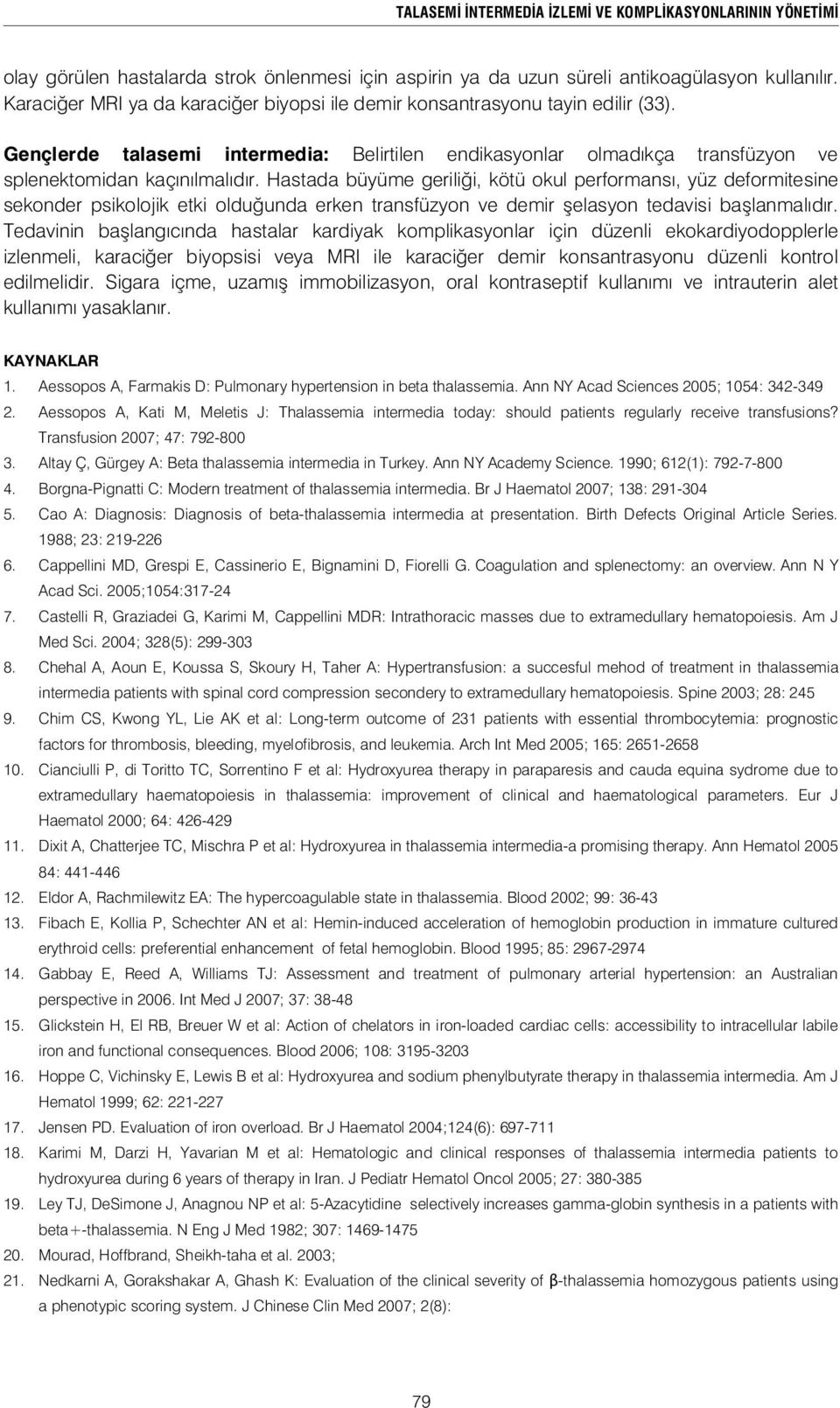 Hastada büyüme gerili i, kötü okul performansı, yüz deformitesine sekonder psikolojik etki oldu unda erken transfüzyon ve demir elasyon tedavisi ba lanmalıdır.