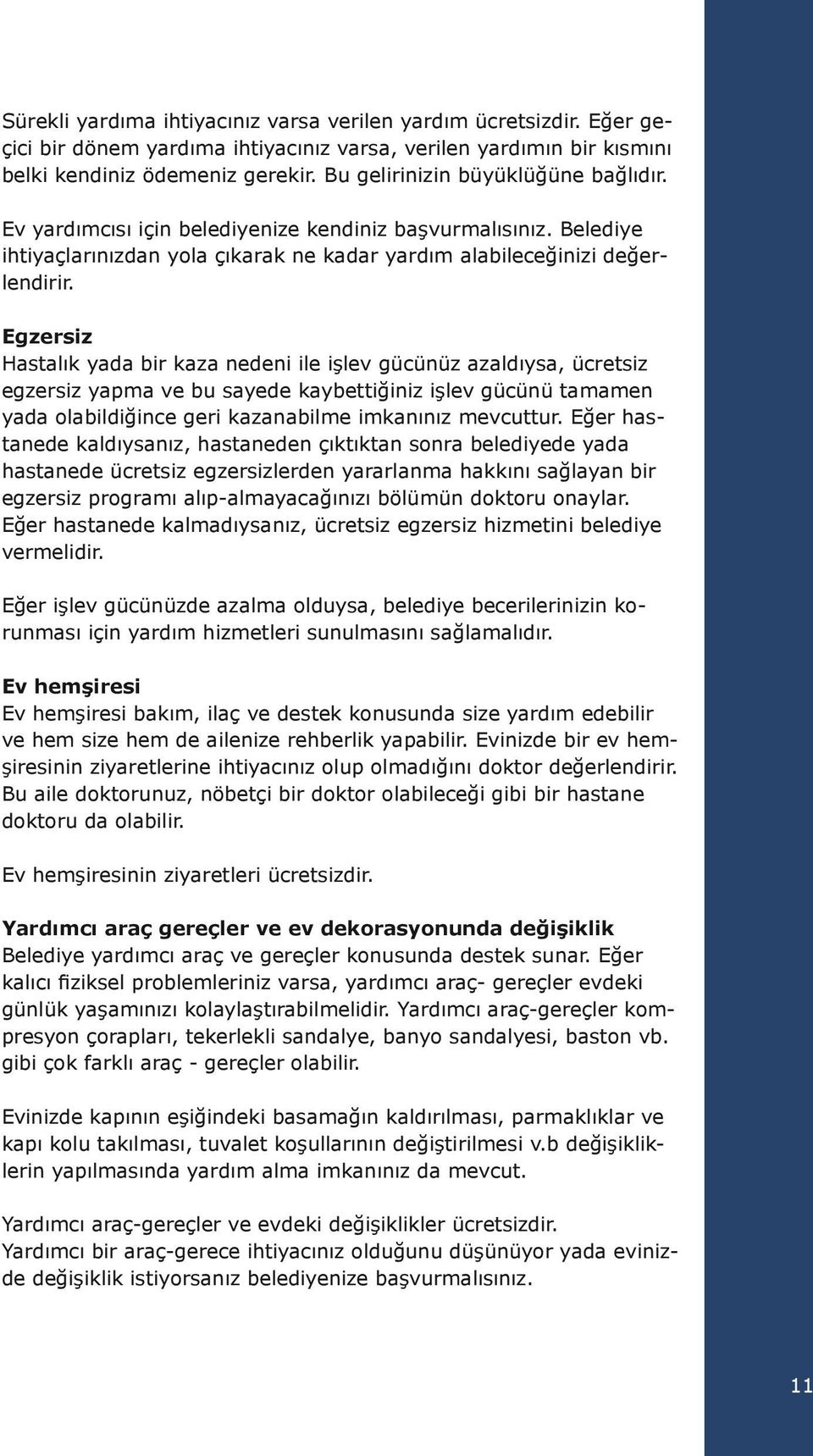 Egzersiz Hastalık yada bir kaza nedeni ile işlev gücünüz azaldıysa, ücretsiz egzersiz yapma ve bu sayede kaybettiğiniz işlev gücünü tamamen yada olabildiğince geri kazanabilme imkanınız mevcuttur.