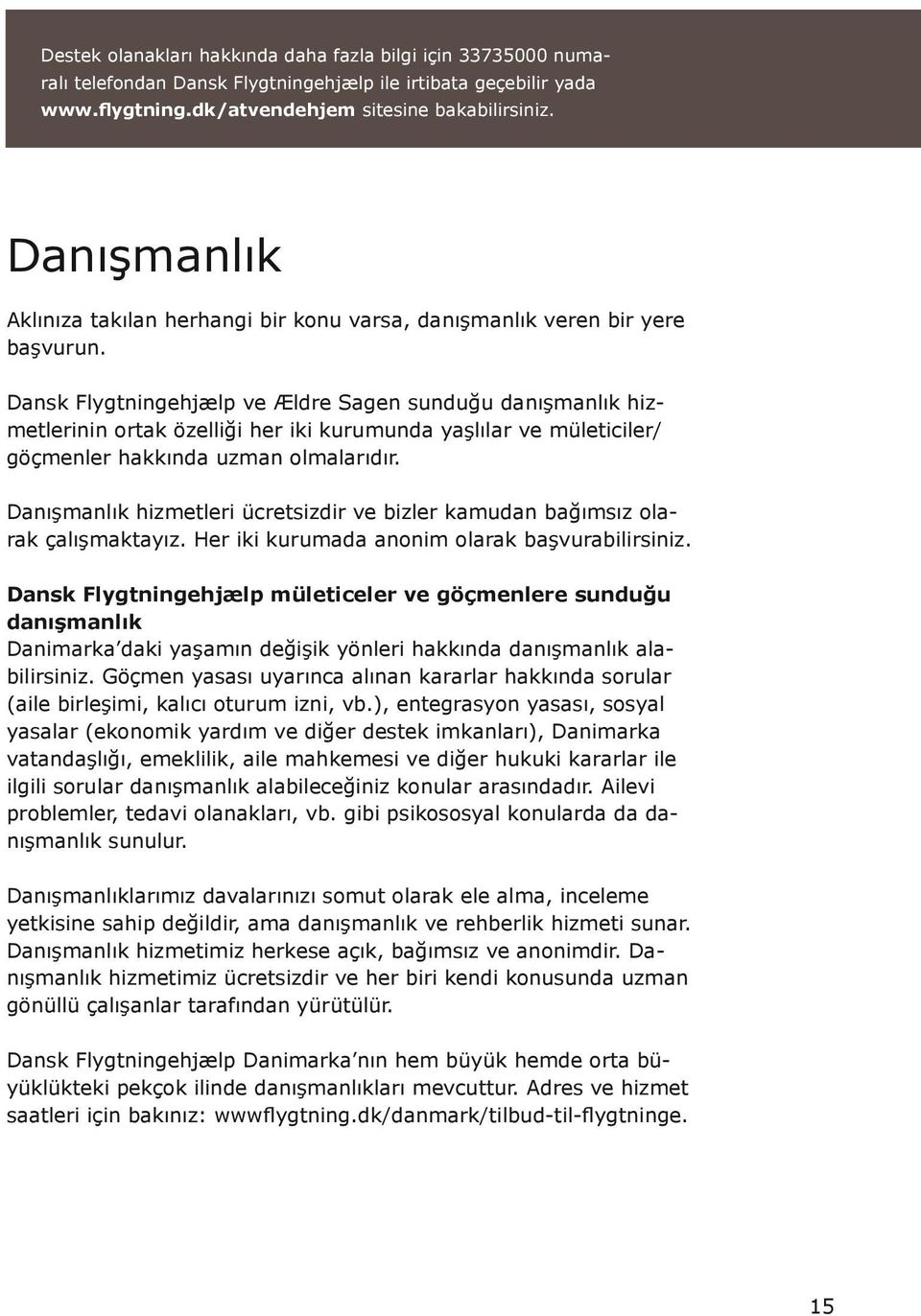 Dansk Flygtningehjælp ve Ældre Sagen sunduğu danışmanlık hizmetlerinin ortak özelliği her iki kurumunda yaşlılar ve mületiciler/ göçmenler hakkında uzman olmalarıdır.