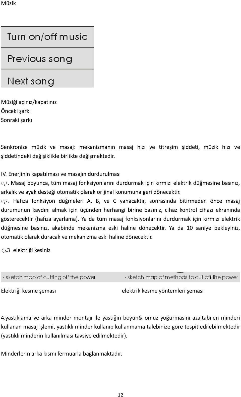 Masaj boyunca, tüm masaj fonksiyonlarını durdurmak için kırmızı elektrik düğmesine basınız, arkalık ve ayak desteği otomatik olarak orijinal konumuna geri dönecektir.,2.