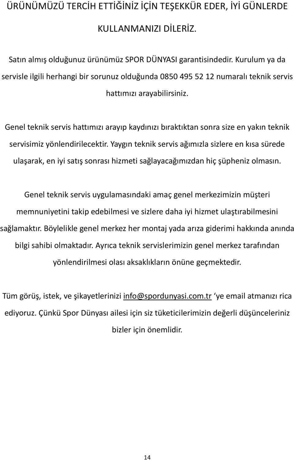 Genel teknik servis hattımızı arayıp kaydınızı bıraktıktan sonra size en yakın teknik servisimiz yönlendirilecektir.