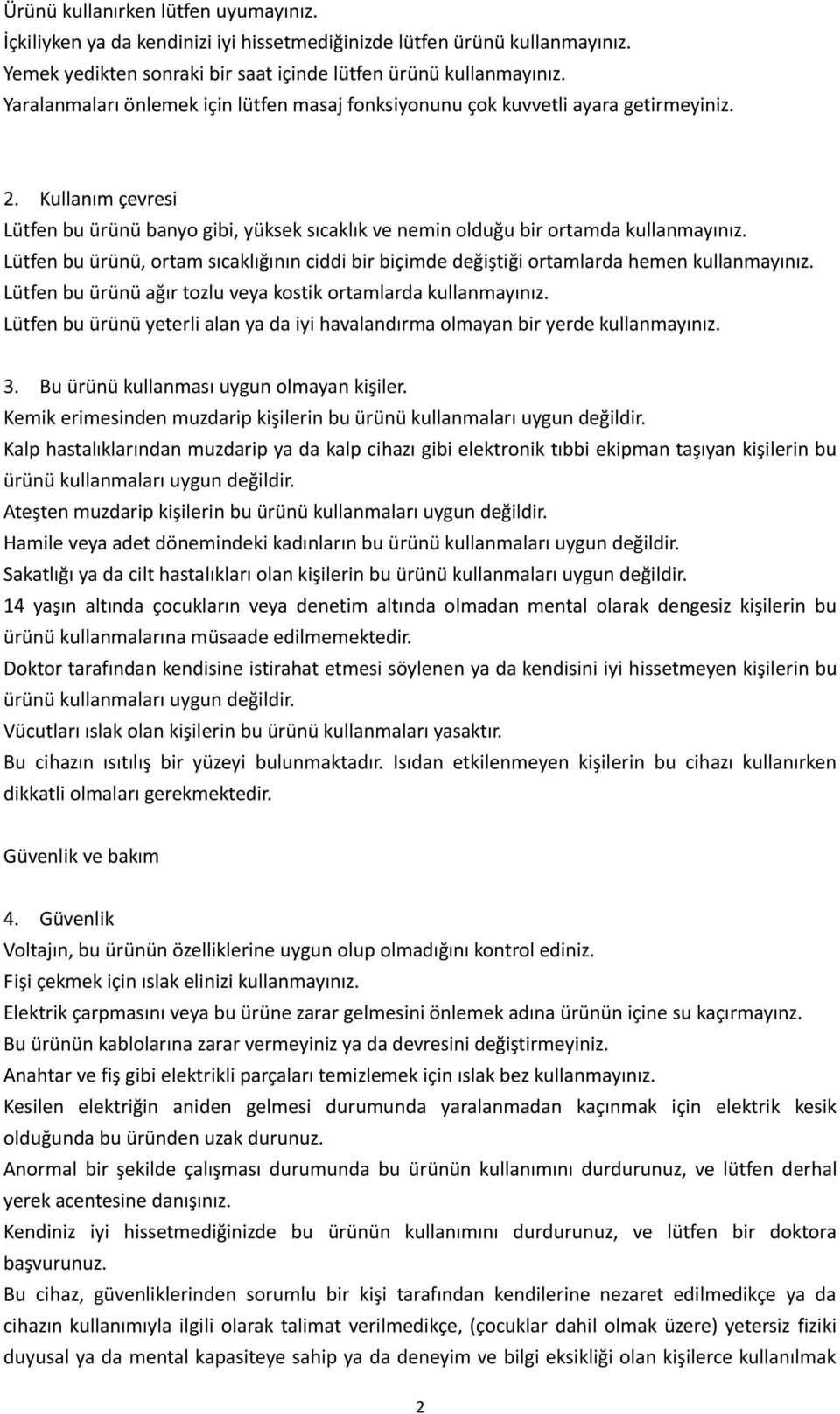 Lütfen bu ürünü, ortam sıcaklığının ciddi bir biçimde değiştiği ortamlarda hemen kullanmayınız. Lütfen bu ürünü ağır tozlu veya kostik ortamlarda kullanmayınız.