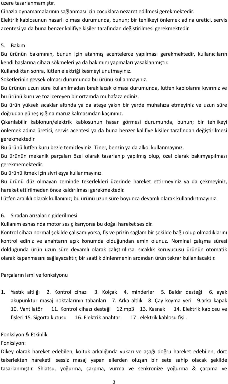 Bakım Bu ürünün bakımının, bunun için atanmış acentelerce yapılması gerekmektedir, kullanıcıların kendi başlarına cihazı sökmeleri ya da bakımını yapmaları yasaklanmıştır.