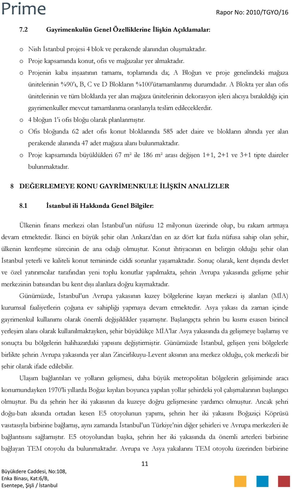 A Blokta yer alan ofis ünitelerinin ve tüm bloklarda yer alan mağaza ünitelerinin dekorasyon işleri alıcıya bırakıldığı için gayrimenkuller mevcut tamamlanma oranlarıyla teslim edileceklerdir.