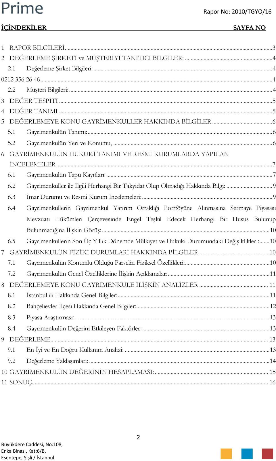 .. 6 6 GAYRİMENKULÜN HUKUKİ TANIMI VE RESMİ KURUMLARDA YAPILAN İNCELEMELER... 7 6.1 Gayrimenkulün Tapu Kayıtları:... 7 6.2 Gayrimenkuller ile İlgili Herhangi Bir Takyidat Olup Olmadığı Hakkında Bilgi:.