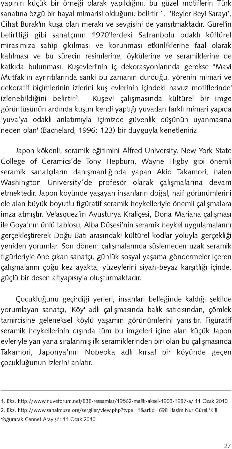 Gürel'in belirttiği gibi sanatçının 1970'lerdeki Safranbolu odaklı kültürel mirasımıza sahip çıkılması ve korunması etkinliklerine faal olarak katılması ve bu sürecin resimlerine, öykülerine ve