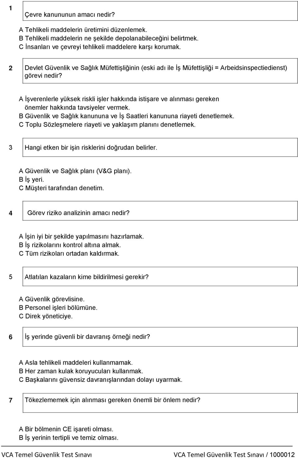 A İşverenlerle yüksek riskli işler hakkında istişare ve alınması gereken önemler hakkında tavsiyeler vermek. B Güvenlik ve Sağlık kanununa ve İş Saatleri kanununa riayeti denetlemek.