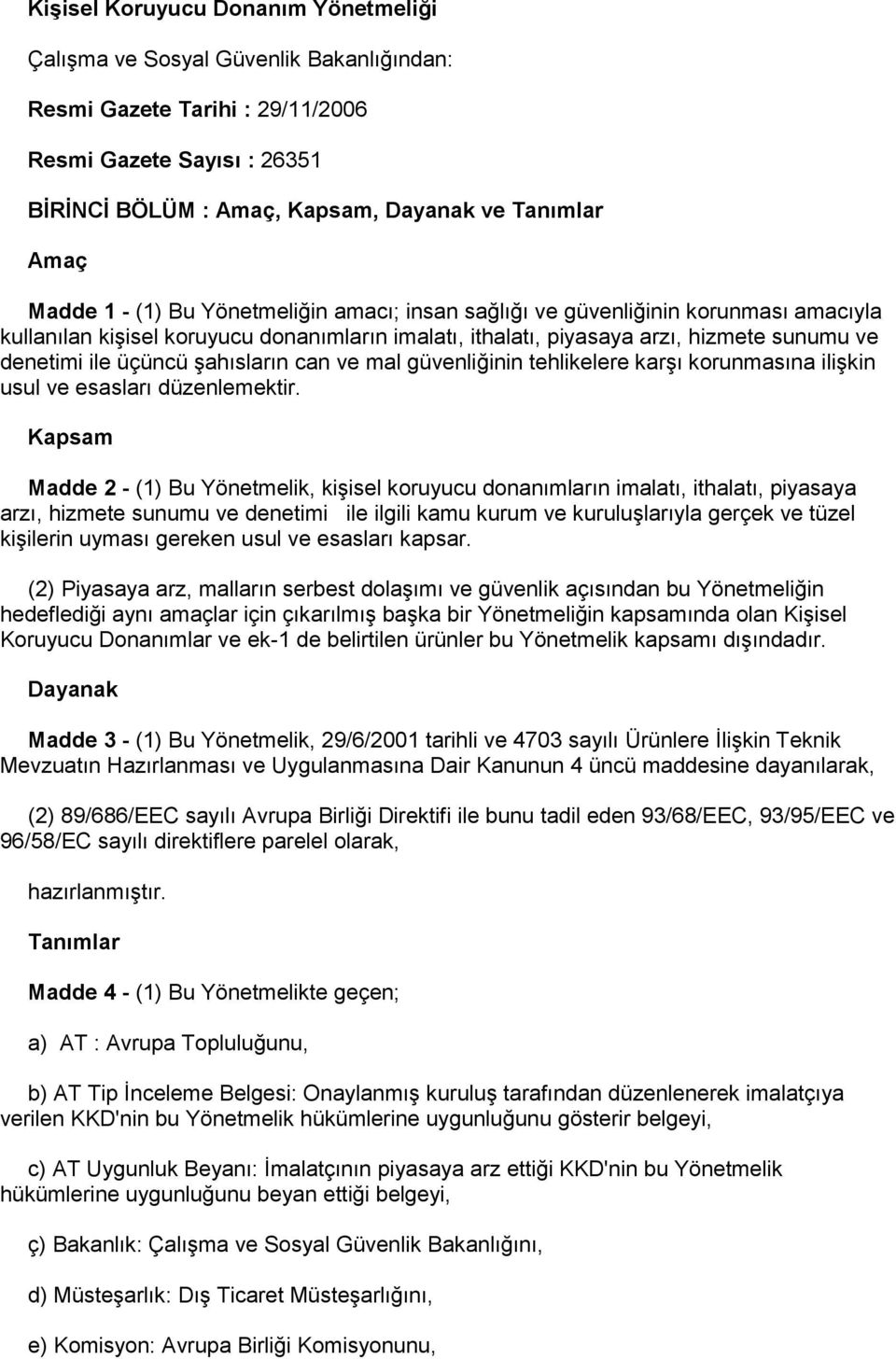 şahısların can ve mal güvenliğinin tehlikelere karşı korunmasına ilişkin usul ve esasları düzenlemektir.