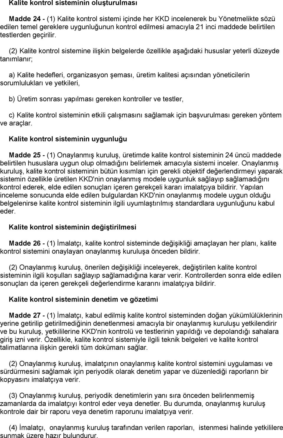 (2) Kalite kontrol sistemine ilişkin belgelerde özellikle aşağıdaki hususlar yeterli düzeyde tanımlanır; a) Kalite hedefleri, organizasyon şeması, üretim kalitesi açısından yöneticilerin