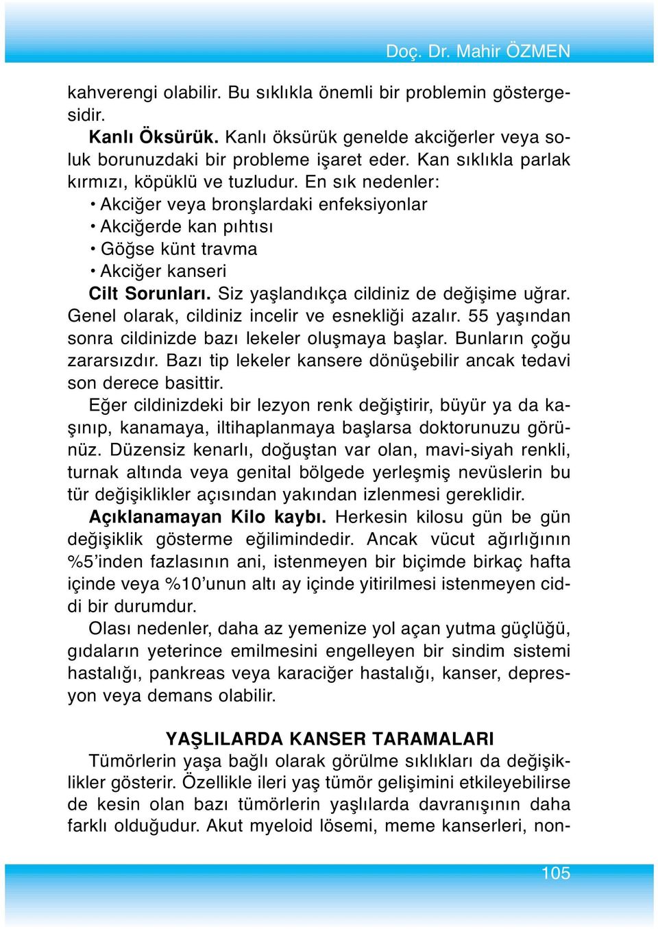 Siz yaşlandıkça cildiniz de değişime uğrar. Genel olarak, cildiniz incelir ve esnekliği azalır. 55 yaşından sonra cildinizde bazı lekeler oluşmaya başlar. Bunların çoğu zararsızdır.